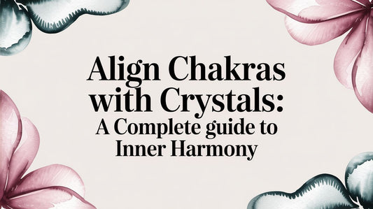 Align chakras with crystals: A Complete Guide to Inner Harmony