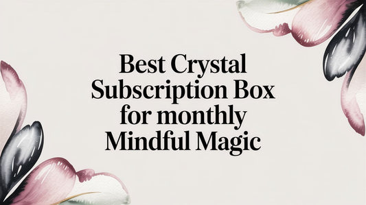 Best crystal subscription box for monthly mindful magic