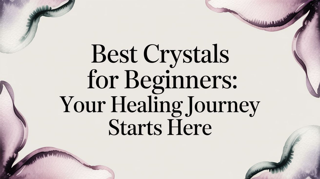 Best Crystals for Beginners: Your Healing Journey Starts Here
