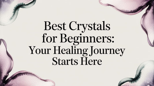 Best Crystals for Beginners: Your Healing Journey Starts Here