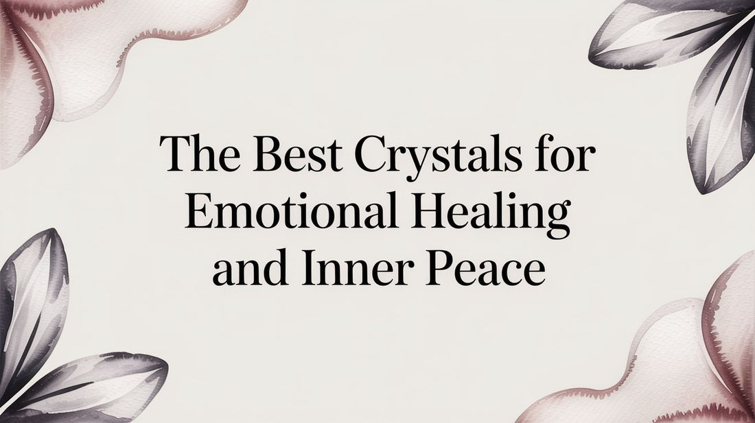 The Best Crystals for Emotional Healing and Inner Peace