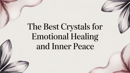 The Best Crystals for Emotional Healing and Inner Peace