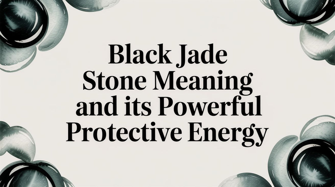 Black Jade Stone Meaning and Its Powerful Protective Energy
