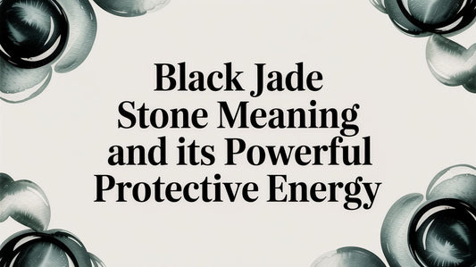 Black Jade Stone Meaning and Its Powerful Protective Energy