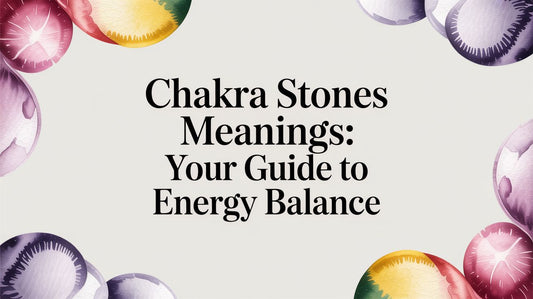 Chakra Stones Meanings: Your Guide to Energy Balance
