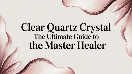 Clear Quartz Crystal The Ultimate Guide to the Master Healer