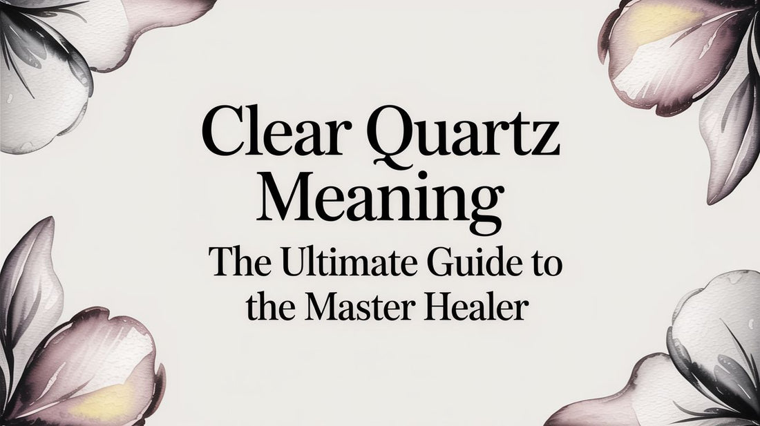 Clear Quartz Meaning The Ultimate Guide to the Master Healer