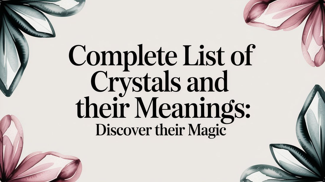 Complete List of Crystals and Their Meanings: Discover Their Magic