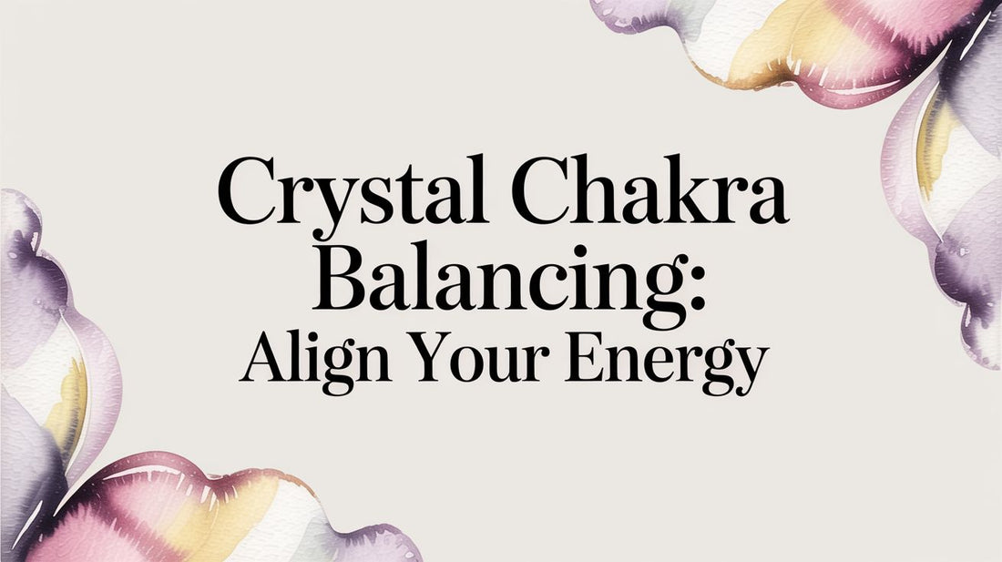 Crystal chakra balancing: Align Your Energy