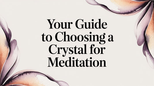 Your Guide to Choosing a Crystal for Meditation