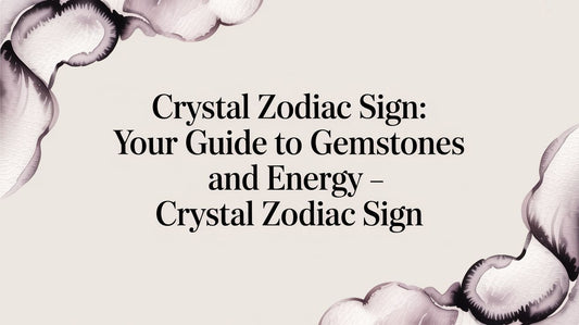 Crystal Zodiac Sign: Your Guide to Gemstones and Energy - crystal zodiac sign