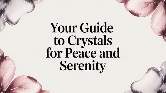 Your Guide to Crystals for Peace and Serenity