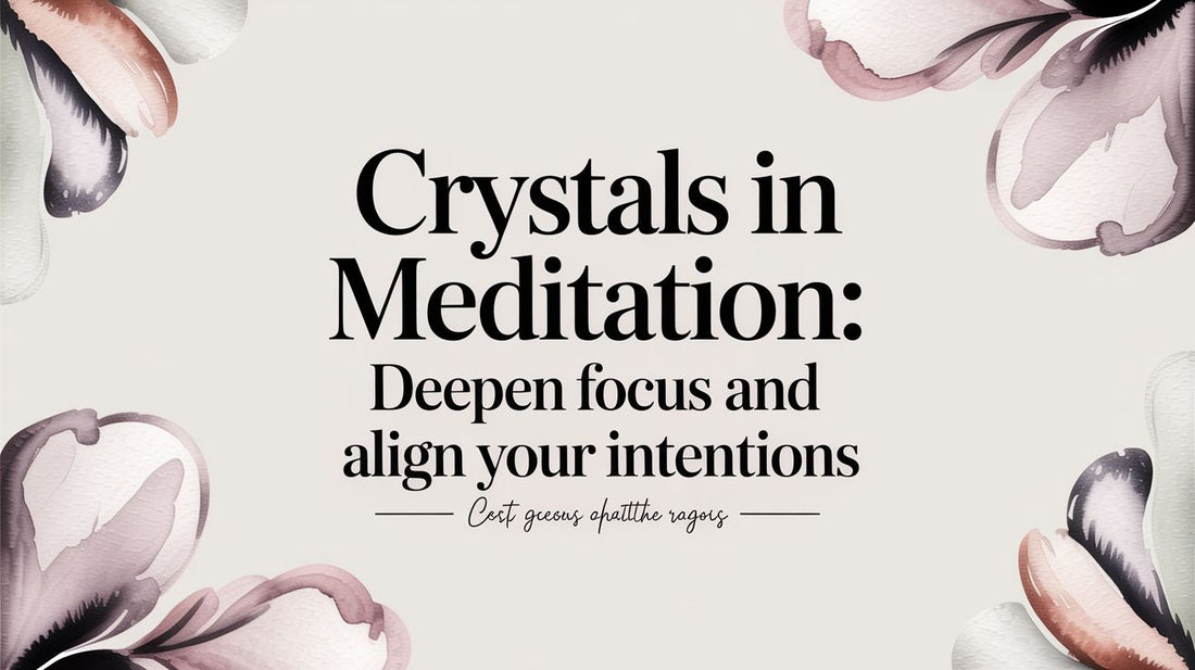Crystals in Meditation: Deepen Focus and Align Your Intentions