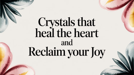 Crystals That Heal the Heart and Reclaim Your Joy