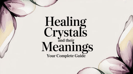 Healing Crystals and Their Meanings Your Complete Guide