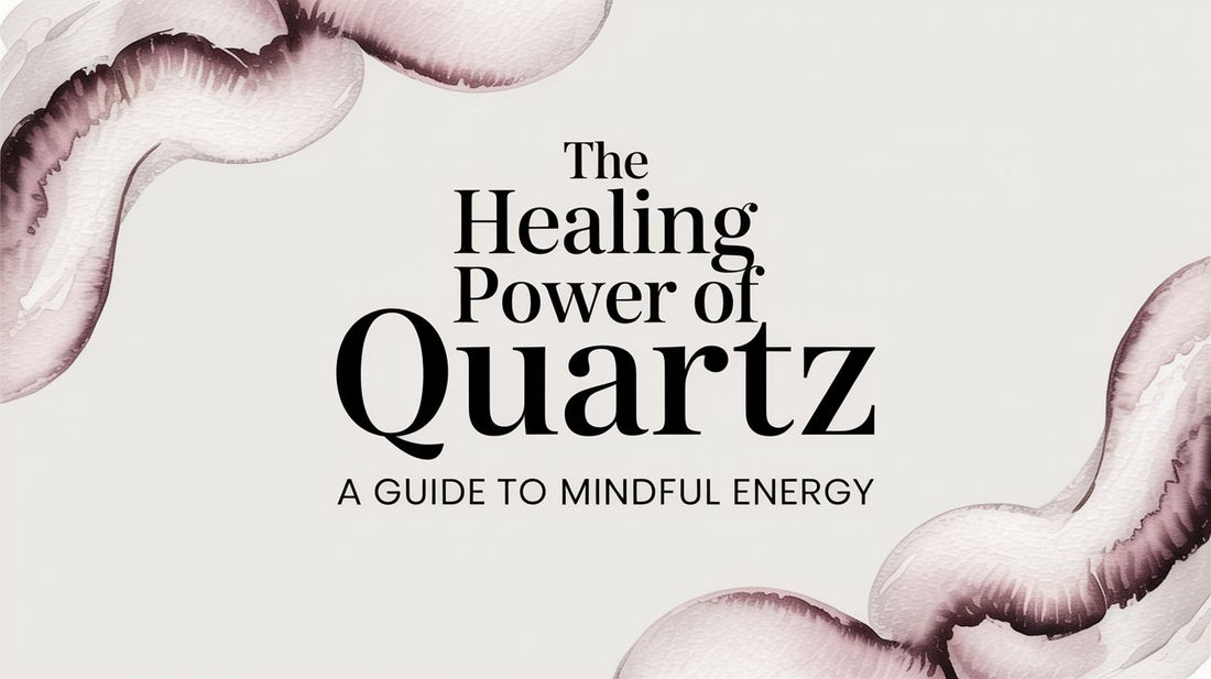 The Healing Power of Quartz A Guide to Mindful Energy