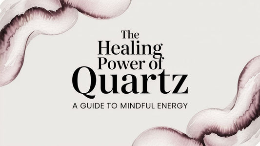 The Healing Power of Quartz A Guide to Mindful Energy