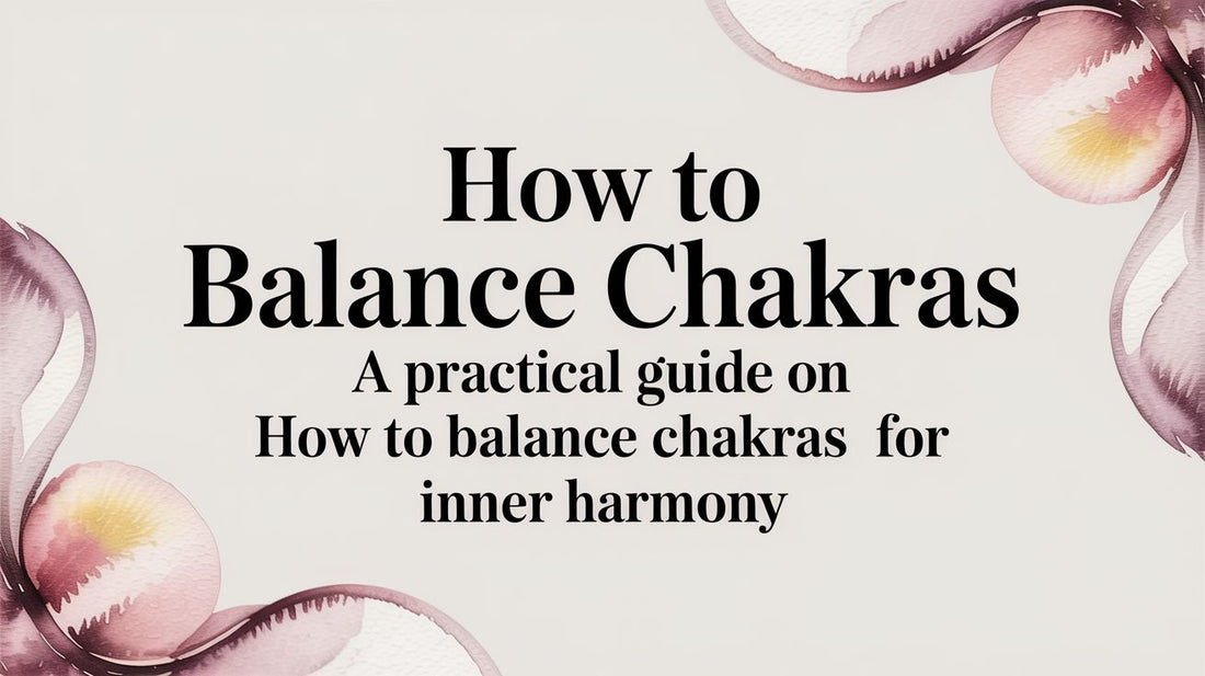 How to Balance Chakras: A Practical Guide on how to balance chakras for inner harmony