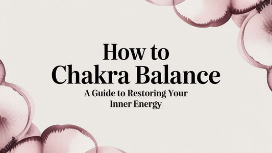How to Chakra Balance A Guide to Restoring Your Inner Energy
