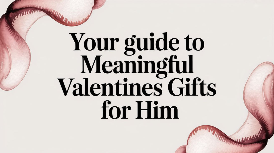 Your Guide to Meaningful Valentines Gifts for Him