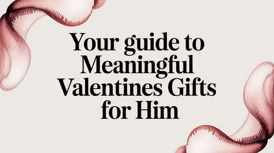 Your Guide to Meaningful Valentines Gifts for Him