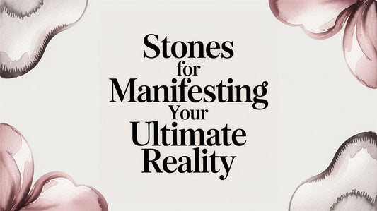 Stones For Manifesting Your Ultimate Reality