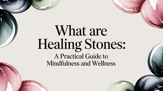 What Are Healing Stones: A Practical Guide to Mindfulness and Wellness